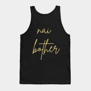 Nai bother Tank Top